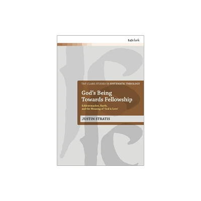 Gods Being Towards Fellowship - (T&t Clark Studies in Systematic Theology) by Justin Stratis (Paperback)