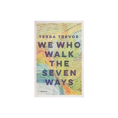 We Who Walk the Seven Ways - by Terra Trevor (Paperback)