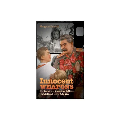 Innocent Weapons - (New Cold War History) by Margaret Peacock (Paperback)