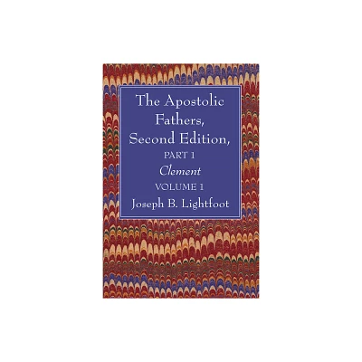 The Apostolic Fathers, Second Edition, Part 1, Volume 1 - 2nd Edition by Joseph B Lightfoot (Hardcover)