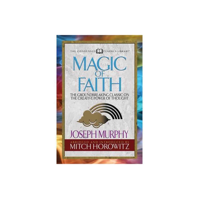 Magic of Faith (Condensed Classics) - by Joseph Murphy & Mitch Horowitz (Paperback)