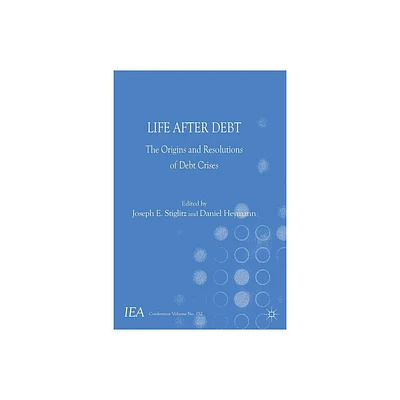 Life After Debt - (International Economic Association) by J Stiglitz & D Heymann (Hardcover)