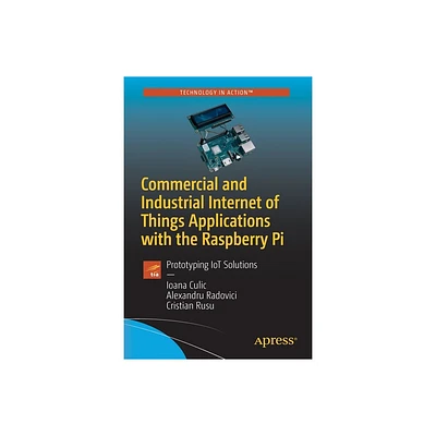 Commercial and Industrial Internet of Things Applications with the Raspberry Pi - by Ioana Culic & Alexandru Radovici & Cristian Rusu (Paperback)