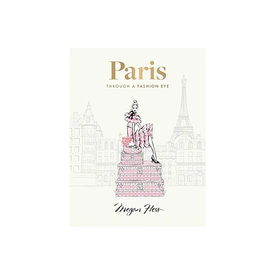 Paris: Through a Fashion Eye - by Megan Hess (Hardcover)