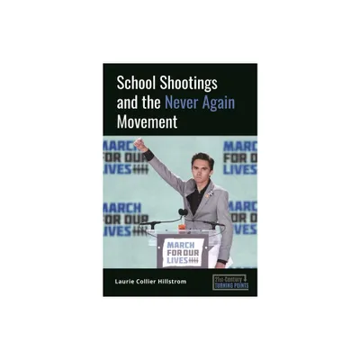 School Shootings and the Never Again Movement - (21st-Century Turning Points) Annotated by Laurie Hillstrom (Hardcover)