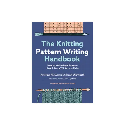 The Knitting Pattern Writing Handbook - by Kristina McGrath & Sarah Walworth (Hardcover)