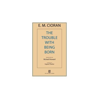 The Trouble with Being Born - by E M Cioran (Paperback)