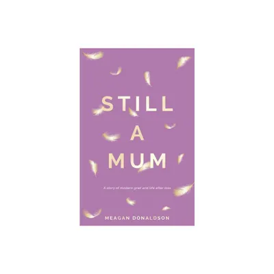 Still a Mum - by Meagan Donaldson (Paperback)