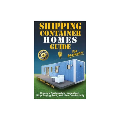 Shipping Container Homes Guide For Beginners - by Dominic Mayers (Paperback)