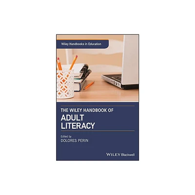 The Wiley Handbook of Adult Literacy - (Wiley Handbooks in Education) by Dolores Perin (Hardcover)