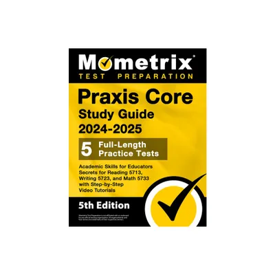 PRAXIS Core Study Guide 2024-2025 - 5 Full-Length Practice Tests, Academic Skills for Educators Secrets for Reading 5713, Writing 5723, and Math 5733