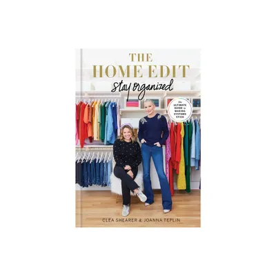 The Home Edit: Stay Organized - by Clea Shearer & Joanna Teplin (Hardcover)