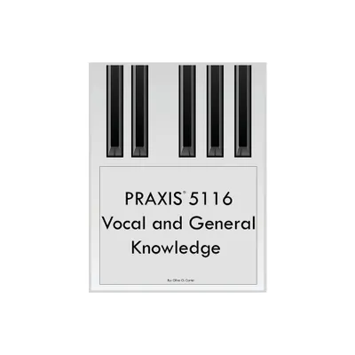 PRAXIS 5116 Vocal and General Knowledge - by Olive O Carter (Paperback)