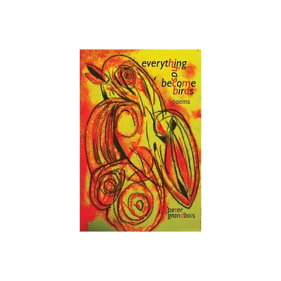 Everything has become birds - by Peter Grandbois (Paperback)