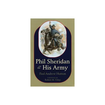 Phil Sheridan and His Army - by Paul Hutton (Paperback)