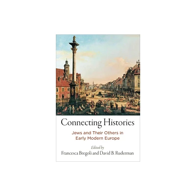 Connecting Histories - (Jewish Culture and Contexts) by David B Ruderman & Francesca Bregoli (Hardcover)