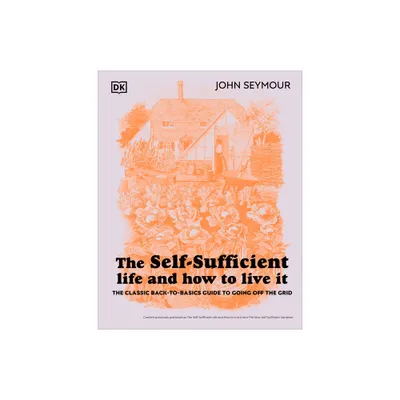 The Self-Sufficient Life and How to Live It - by John Seymour (Hardcover)