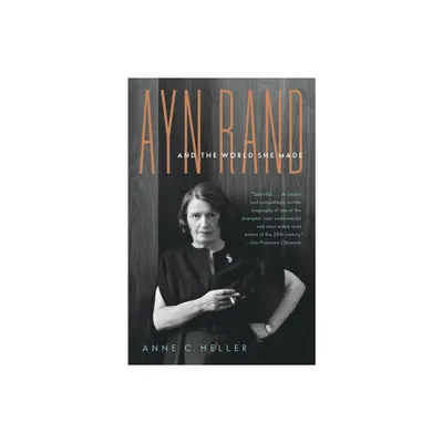 Ayn Rand and the World She Made - by Anne Conover Heller (Paperback)