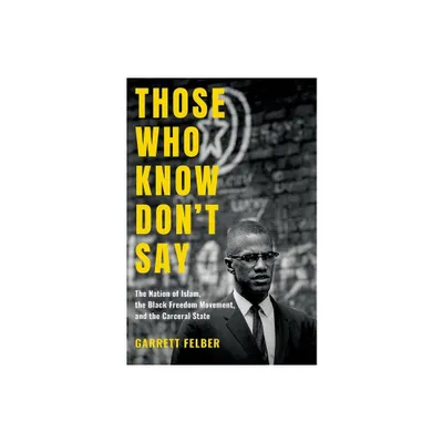 Those Who Know Dont Say - (Justice, Power, and Politics) by Garrett Felber (Paperback)