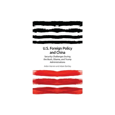 Us Foreign Policy and China - by Aiden Warren & Adam Bartley (Paperback)