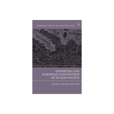 Exporting the European Convention on Human Rights - (Modern Studies in European Law) by Maria-Louiza Deftou (Paperback)