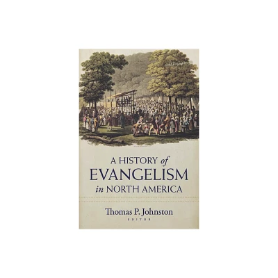 A History of Evangelism in North America - by Thomas Johnston (Paperback)