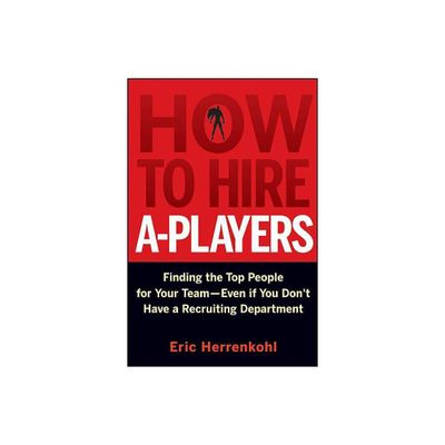 How to Hire A-Players - by Eric Herrenkohl (Hardcover)