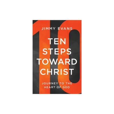 Ten Steps Toward Christ - by Jimmy Evans (Paperback)