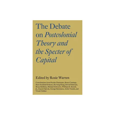 The Debate on Postcolonial Theory and the Specter of Capital - by Vivek Chibber (Paperback)