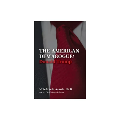 The American Demagogue, Donald Trump -Revised Ed. - by Molefi Kete Asante (Paperback)