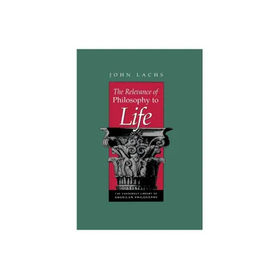 The Relevance of Philosophy to Life - (Vanderbilt Library of American Philosophy) by John Lachs (Hardcover)