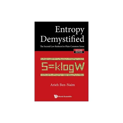 Entropy Demystified: The Second Law Reduced to Plain Common Sense (Second Edition) - by Arieh Ben-Naim (Paperback)