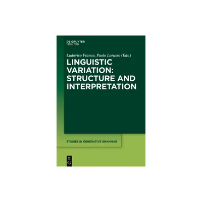 Linguistic Variation: Structure and Interpretation - (Studies in Generative Grammar [Sgg]) by Ludovico Franco & Paolo Lorusso (Paperback)