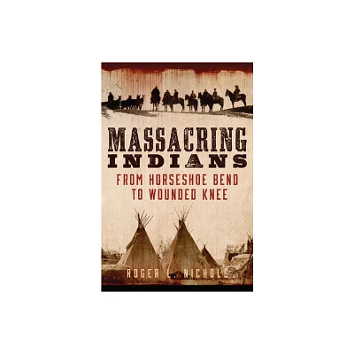 Massacring Indians - by Roger L Nichols (Paperback)