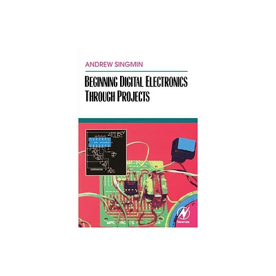 Beginning Digital Electronics Through Projects - by Andrew Singmin (Paperback)