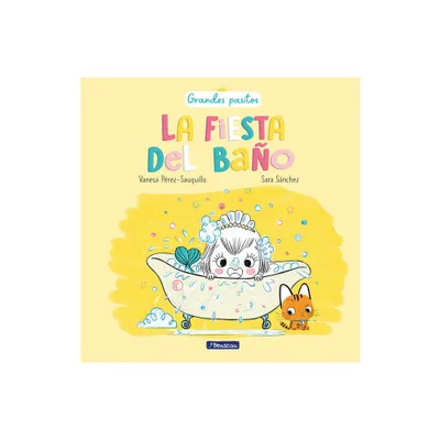 La Fiesta del Bao / A Bath Time Party - (Grandes Pasitos / Big Baby Steps) by Vanesa Prez-Sauquillo & Sara Sanchez (Hardcover)