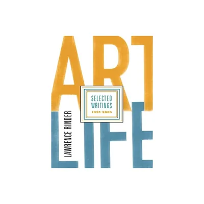 Art Life: Selected Writings 1991-2005 - by Lawrence Rinder (Paperback)