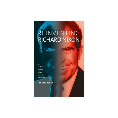 Reinventing Richard Nixon - (Culture America (Hardcover)) by Daniel Frick (Paperback)