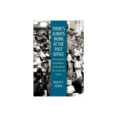 Theres Always Work at the Post Office - by Philip F Rubio (Paperback)