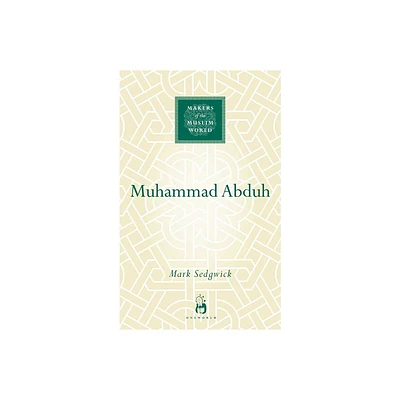 Muhammad Abduh - (Makers of the Muslim World) by Mark Sedgwick (Hardcover)