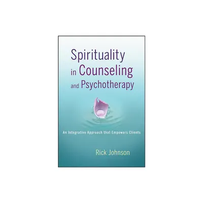 Spirituality in Counseling and Psychotherapy - by Rick Johnson (Paperback)