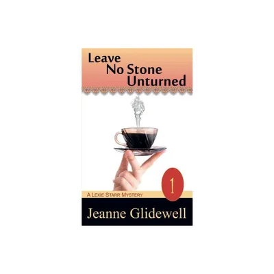 Leave No Stone Unturned (a Lexie Starr Mystery, Book 1) - by Jeanne Glidewell (Paperback)