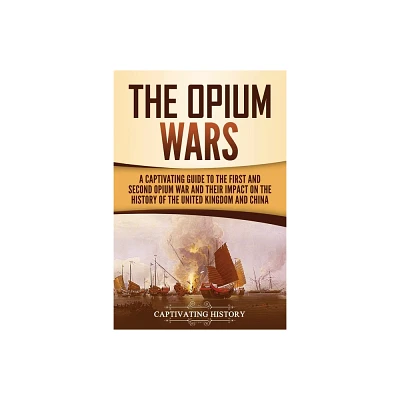 The Opium Wars - by Captivating History (Paperback)