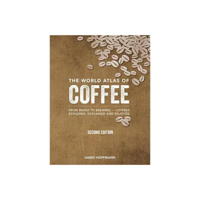 The World Atlas of Coffee - by James Hoffmann (Hardcover)