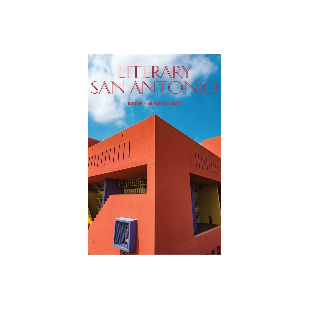 Literary San Antonio - by Bryce Milligan (Hardcover)