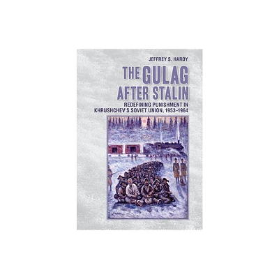 The Gulag After Stalin - by Jeffrey S Hardy (Hardcover)