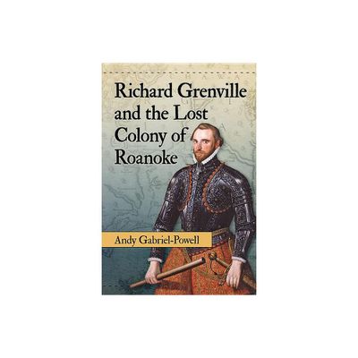 Richard Grenville and the Lost Colony of Roanoke - by Andy Gabriel-Powell (Paperback)