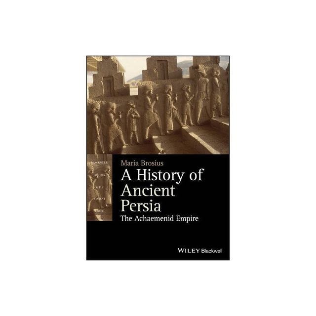 A History of Ancient Persia - The AchaemenidEmpire - (Blackwell History of the Ancient World) by Maria Brosius (Paperback)