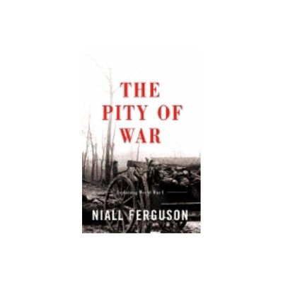 The Pity of War - by Niall Ferguson (Paperback)