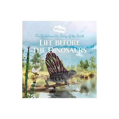 Wow! Life Before the Dinosaurs. the Unbelievable Story of the Earth - by Mack Van Gageldonk (Hardcover)